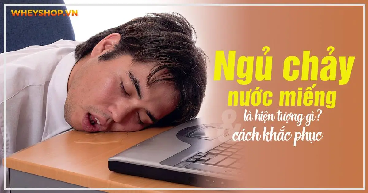 Ngủ chảy nước miếng là hiện tượng gì và cách khắc phục