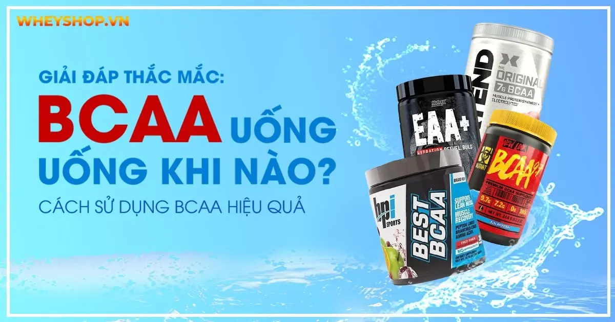 Giải đáp thắc mắc: BCAA uống khi nào? Cách sử dụng BCAA hiệu quả