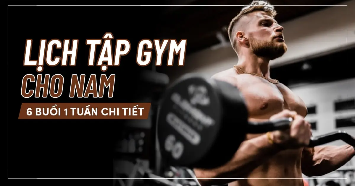 Lịch tập gym cho nam 6 buổi 1 tuần chi tiết