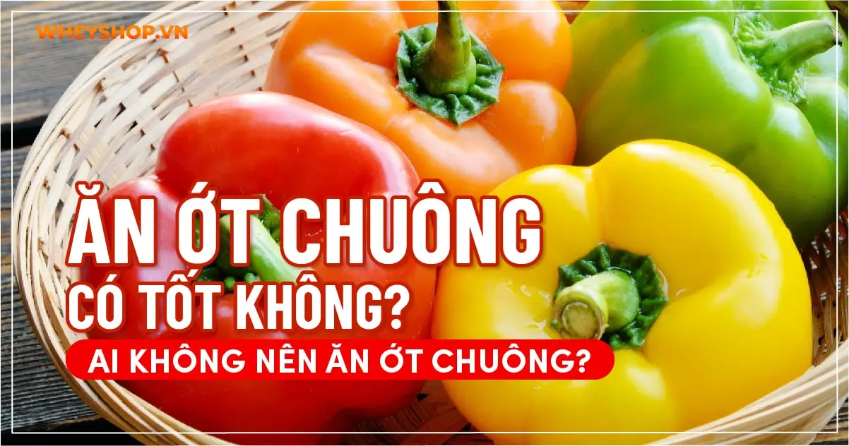 Ăn ớt chuông có tốt không? Ai không nên ăn ớt chuông?