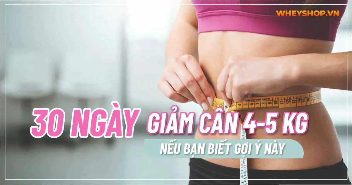 30 ngày giảm cân 4-5kg nếu bạn biết 10 gợi ý này