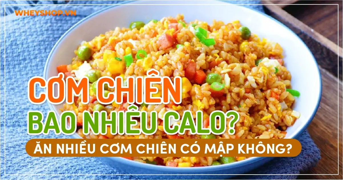Cơm chiên bao nhiêu calo? Ăn nhiều cơm chiên có mập không?
