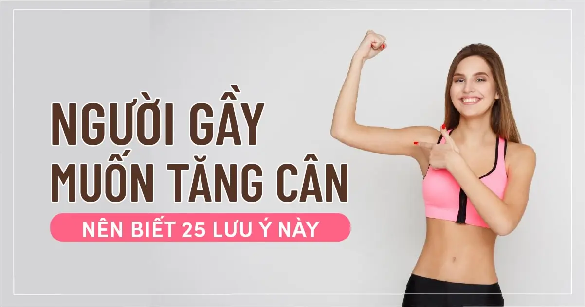 Người gầy muốn tăng cân nên biết 25 lưu ý này