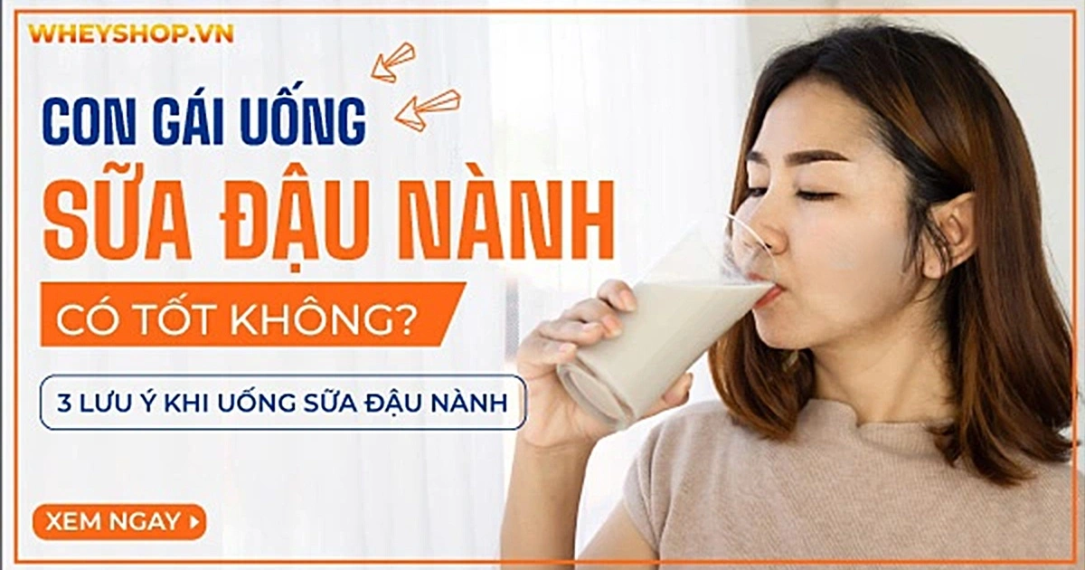 Con gái uống sữa đậu nành có tốt không? 3 Lưu ý khi uống sữa đậu nành không nên bỏ qua