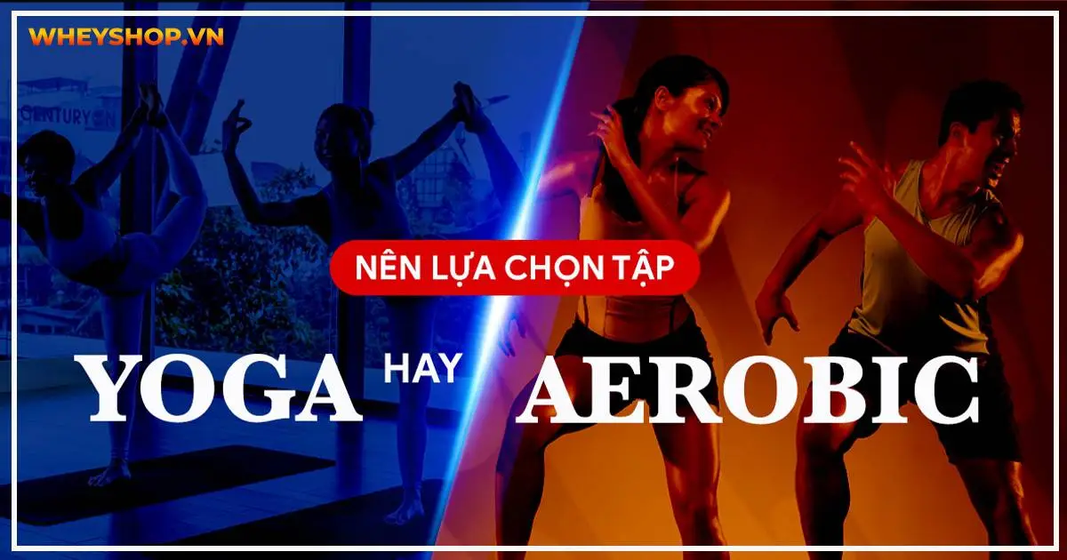 Nên lựa chọn tập yoga hay aerobic tốt hơn