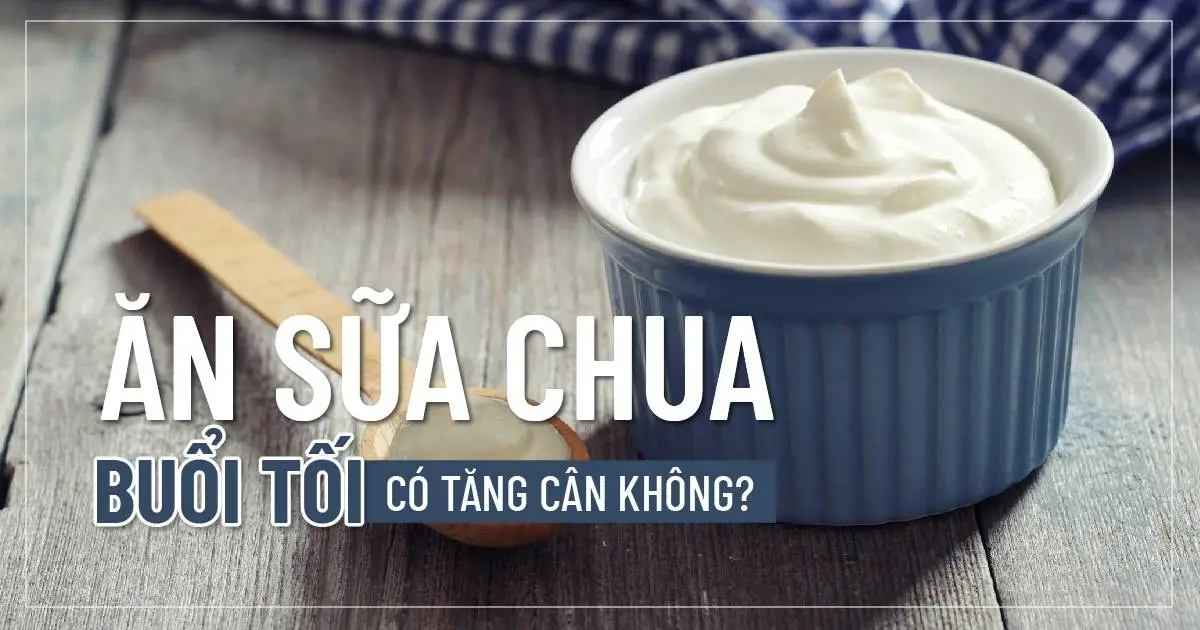 Ăn sữa chua buổi tối có tăng cân không? 