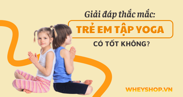 Giải đáp thắc mắc: Trẻ em tập Yoga có tốt không?