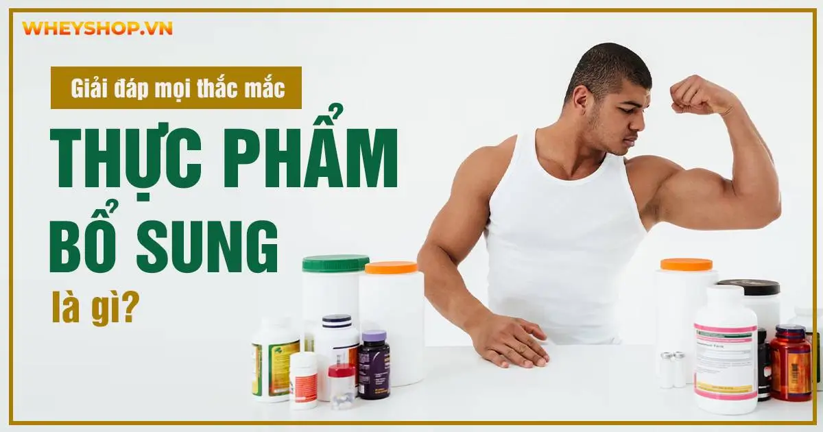 Giải đáp mọi thắc mắc : Thực Phẩm Bổ Sung là gì