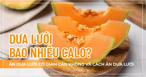 Dưa lưới bao nhiêu calo? Ăn dưa lưới có giảm cân không và cách ăn dưa lưới