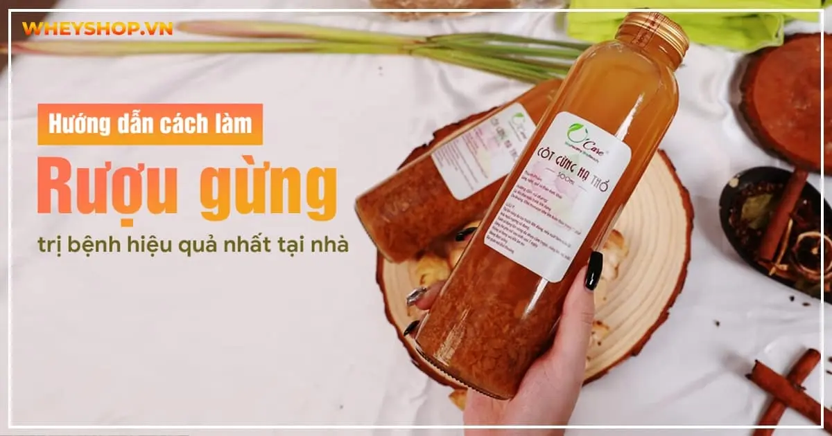 Hướng dẫn cách làm rượu gừng trị bệnh hiệu quả nhất tại nhà