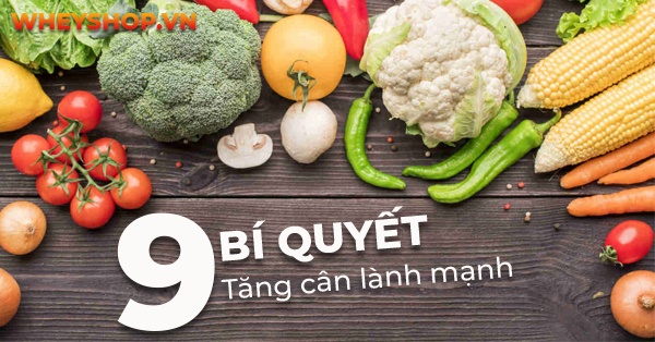 9 Bí quyết tăng cân lành mạnh không ảnh hưởng tới sức khỏe