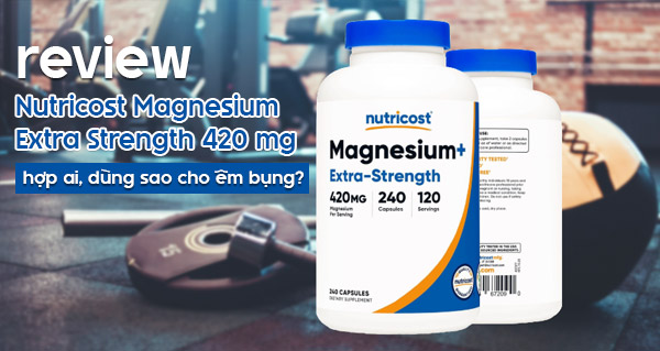 Nutricost Magnesium Extra Strength 420 mg review: hợp ai, dùng sao cho êm bụng?