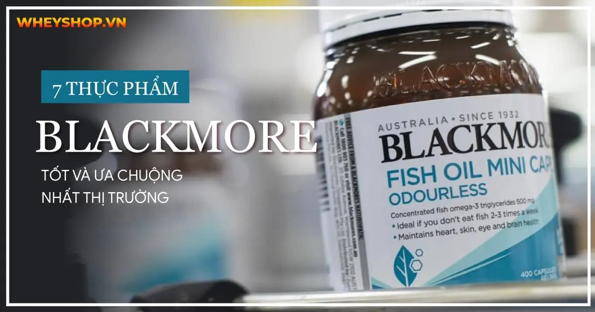 7 thực phẩm Blackmore tốt và được ưa chuộng nhất thị trường