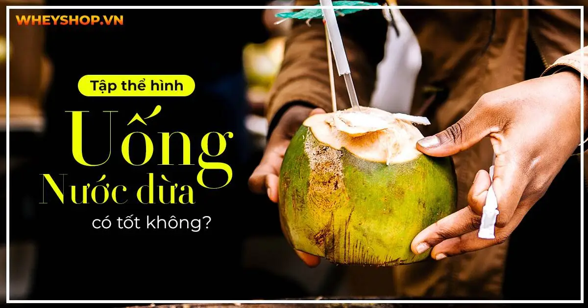 Tập thể hình uống nước dừa có tốt không?