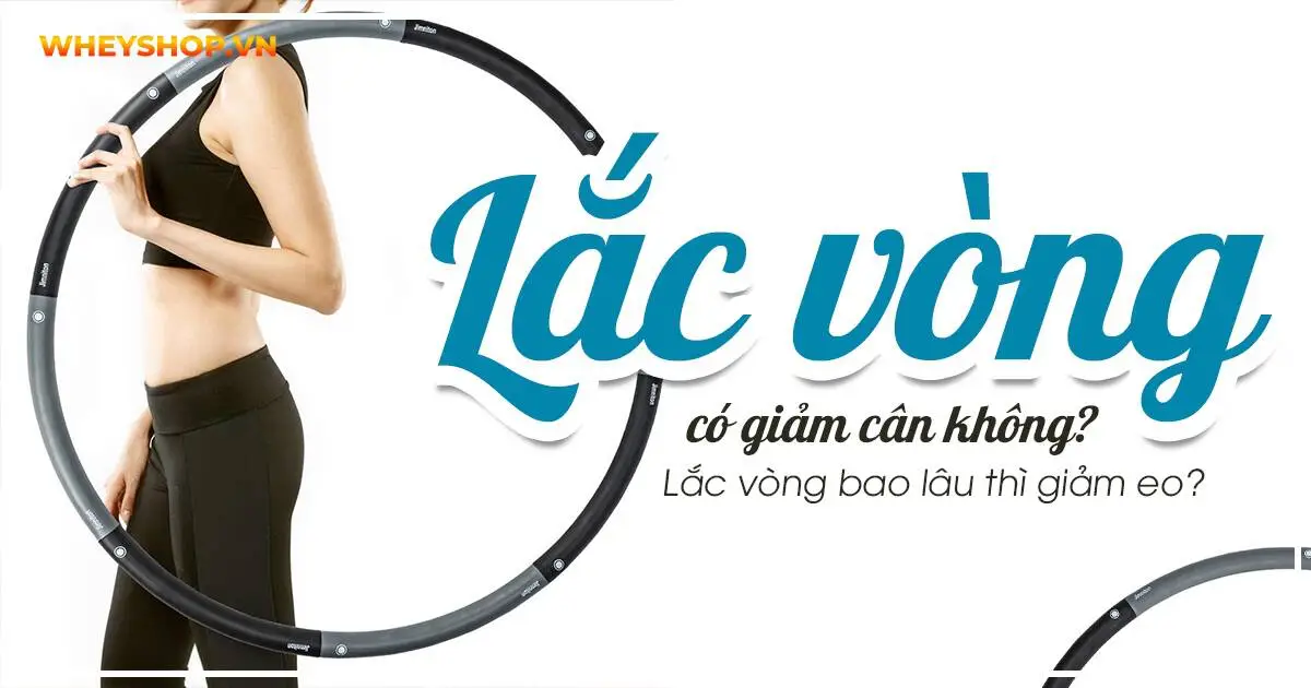 Lắc vòng có giảm cân không? Lắc vòng bao lâu thì giảm eo?