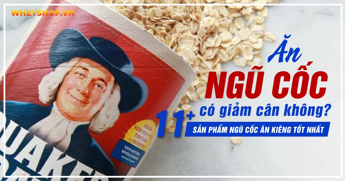 Ăn ngũ cốc có giảm cân không? Gợi ý 11+ sản phẩm ngũ cốc ăn kiêng chất lượng cao
