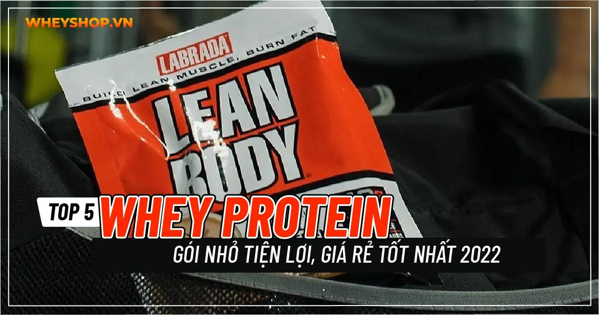 Top 5 Whey Protein gói nhỏ tiện lợi, giá rẻ tốt nhất