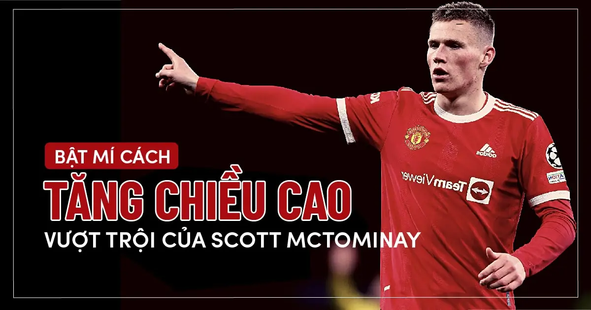 Bật mí cách tăng chiều cao vượt trội của Scott McTominay