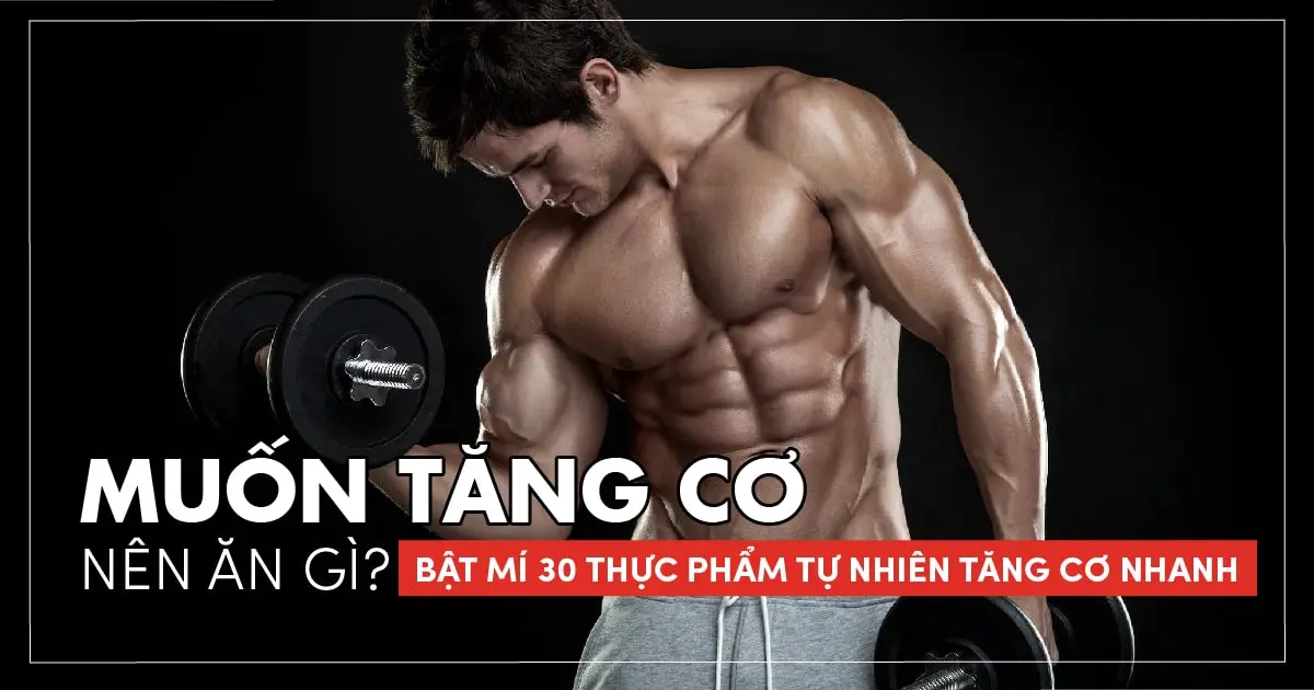 Muốn tăng cơ nên ăn gì? Bật mí 30 thực phẩm tự nhiên tăng cơ nhanh