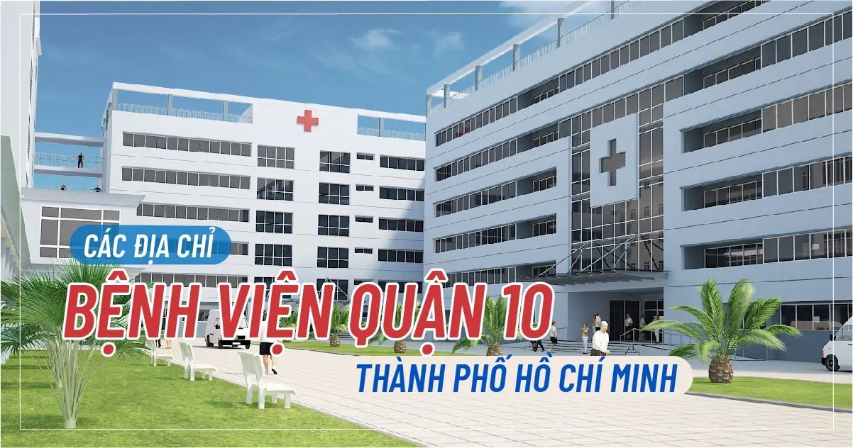 Các Địa Chỉ Bệnh Viện Quận 10 Thành phố Hồ Chí Minh