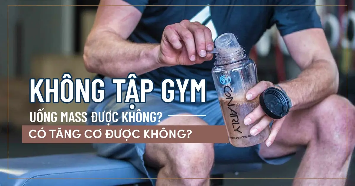 Không tập gym uống mass được không, có tăng cơ được không?
