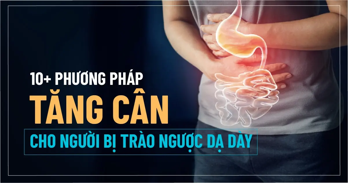 10+ Phương pháp tăng cân cho người bị trào ngược dạ dày