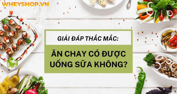 Giải đáp thắc mắc: Ăn chay có được uống sữa không?
