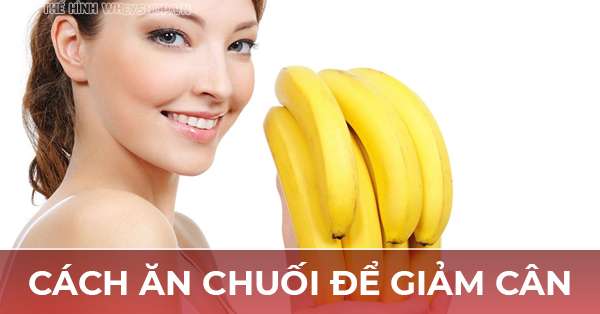 Ăn chuối có giảm cân không ? Ăn chuối lúc nào để giảm cân hiệu quả nhất
