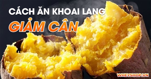 Khoai lang bao nhiêu calo? Cách ăn khoai lang giảm cân