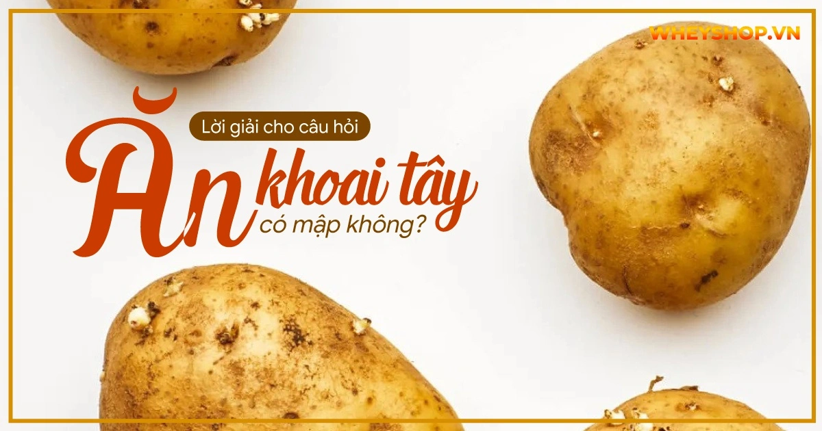 Ăn khoai tây có béo không? 3 cách dùng khoai tây giúp giảm cân