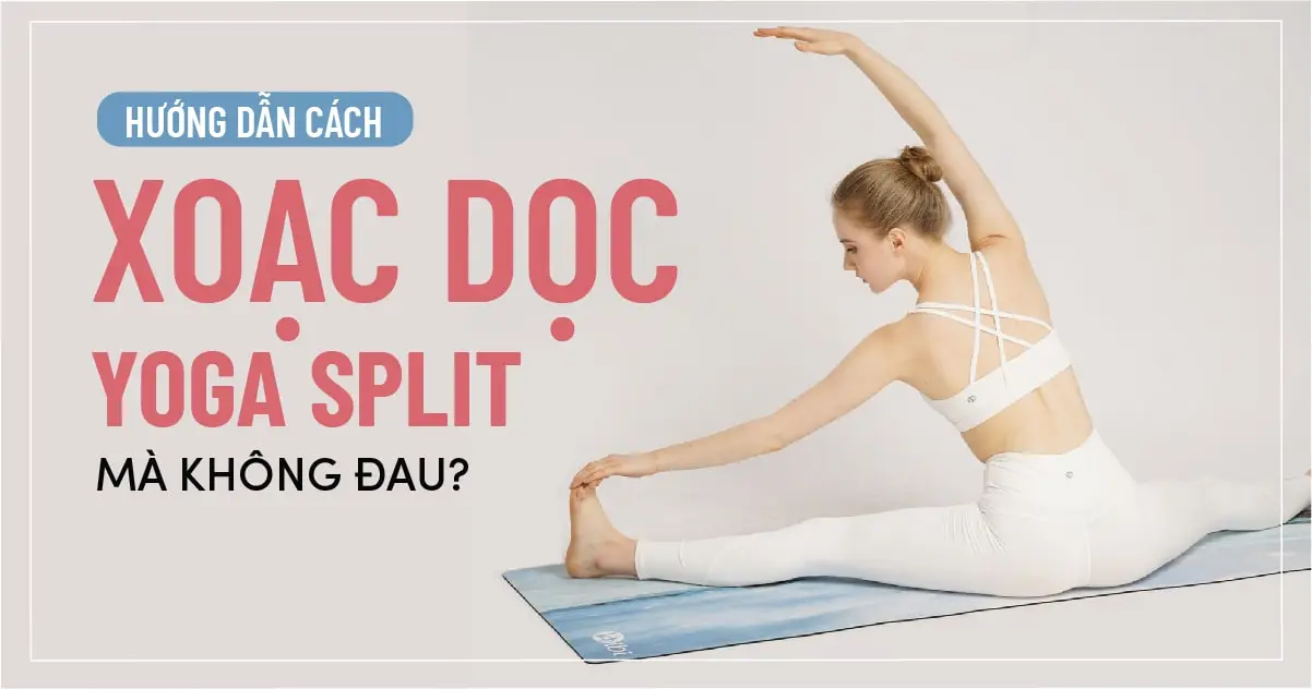 Hướng dẫn cách xoạc dọc Yoga Split mà không đau