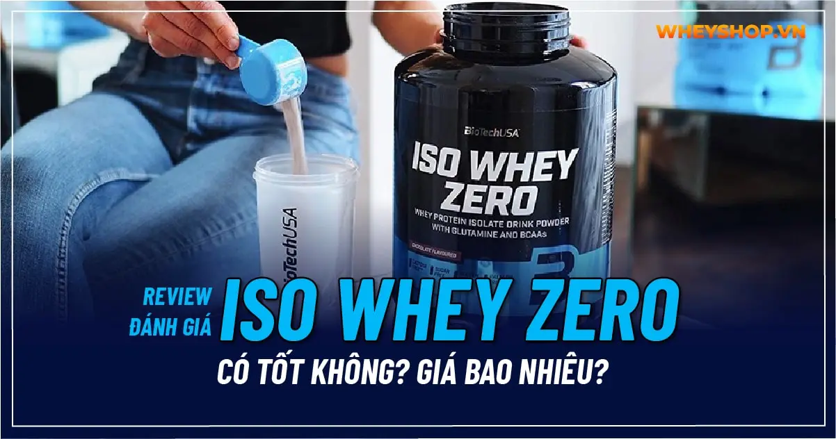 Review đánh giá ISO Whey Zero có tốt không? Giá bao nhiêu?