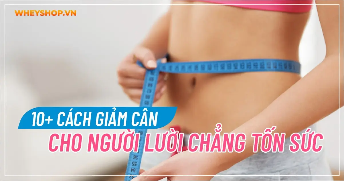 10+ cách giảm cân cho người lười chẳng tốn sức