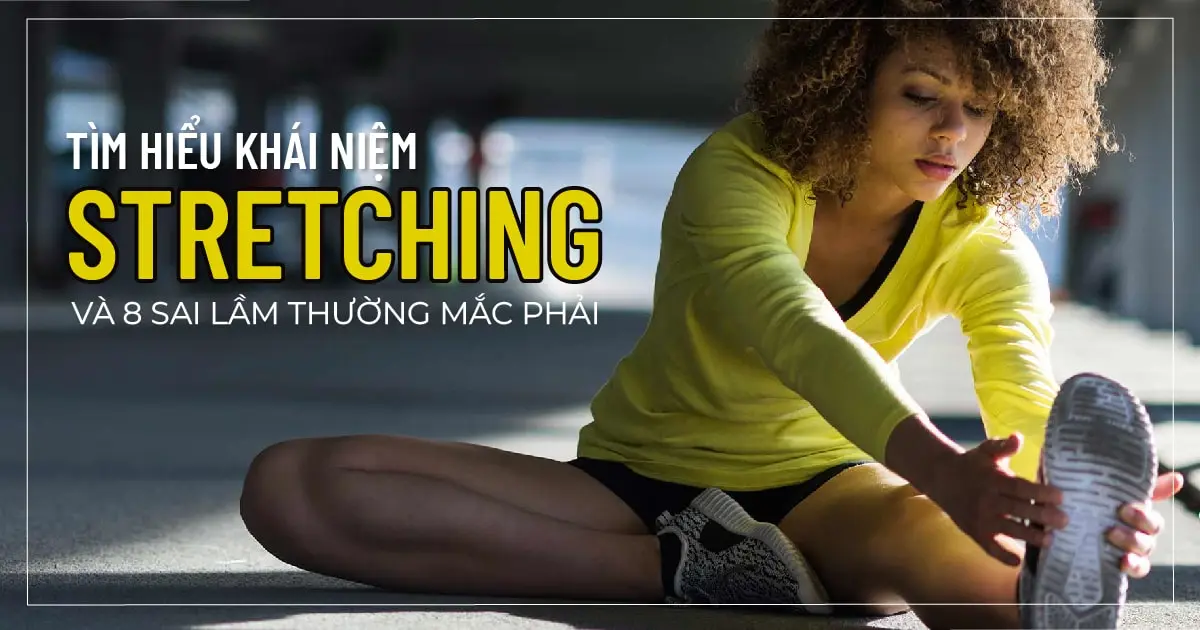 Tìm hiểu khái niệm Stretching và 8 sai lầm thường mắc phải