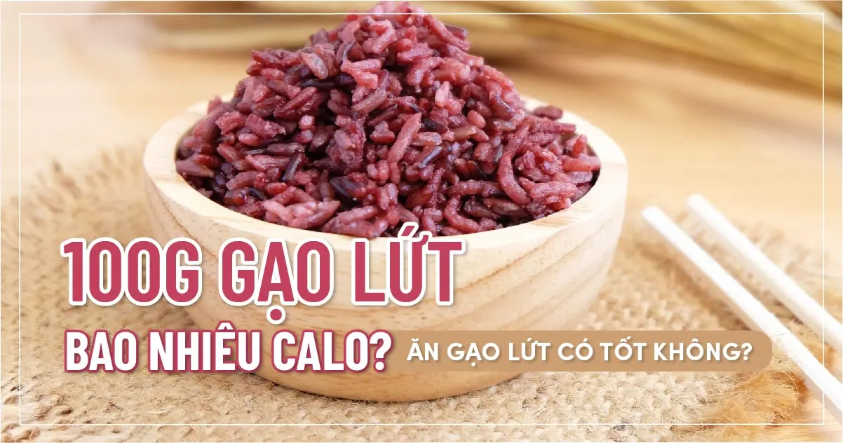 100g gạo lứt bao nhiêu calo? Ăn gạo lứt có tốt không?