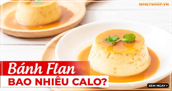 Bánh flan bao nhiêu calo? Ăn bánh flan nhiều có tốt không?