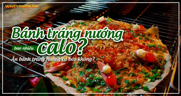 Bánh tráng nướng bao nhiêu calo? Ăn bánh tráng nướng có béo không?