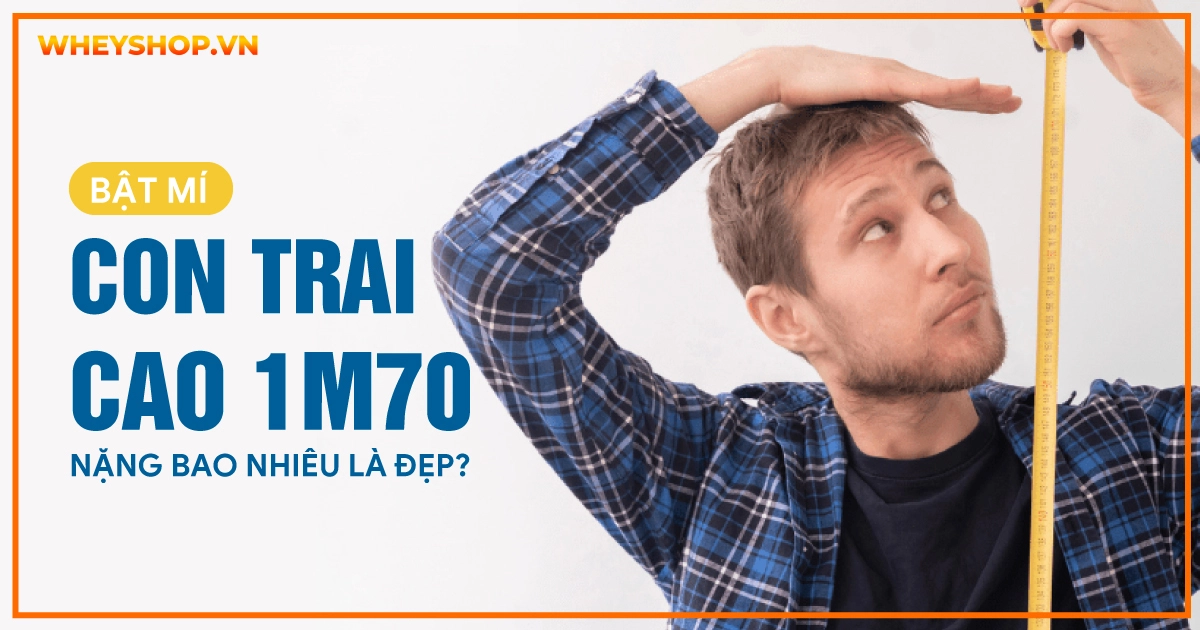 Bật mí: Con trai cao 1m70 nặng bao nhiêu là đẹp?