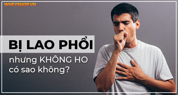 Bị lao phổi nhưng không ho có sao không? Cảnh báo nguy hiểm không thể coi thường