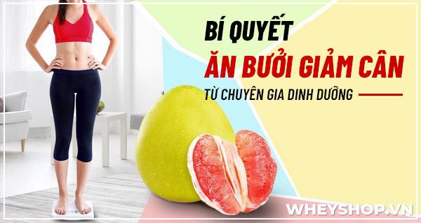 Ăn bưởi giảm cân: Bí quyết và lưu ý từ chuyên gia dinh dưỡng