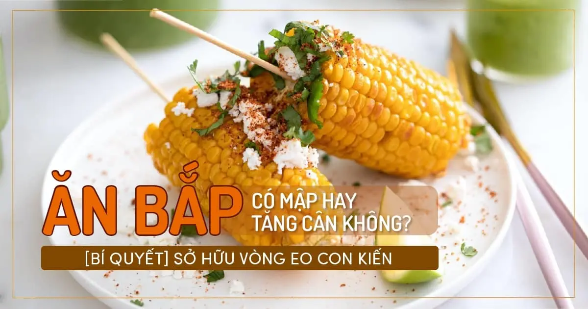 Ăn bắp có mập hay tăng cân không? [Bí quyết] sở hữu vòng eo con kiến
