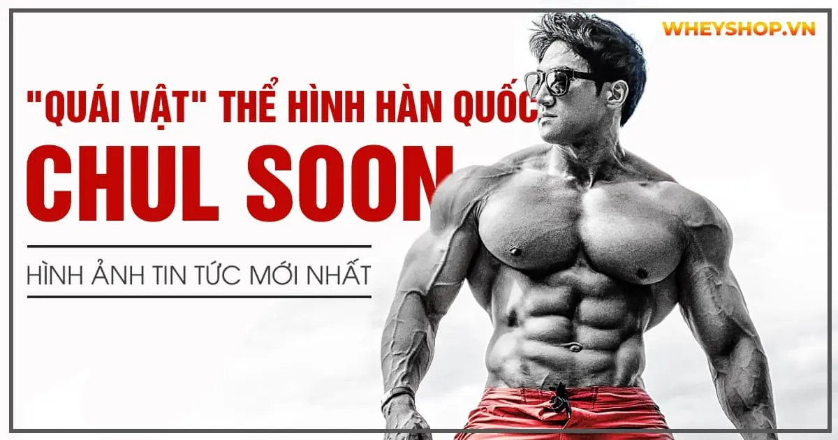 Quái vật thể hình Hàn Quốc Chul Soon - Hình ảnh tin tức mới nhất