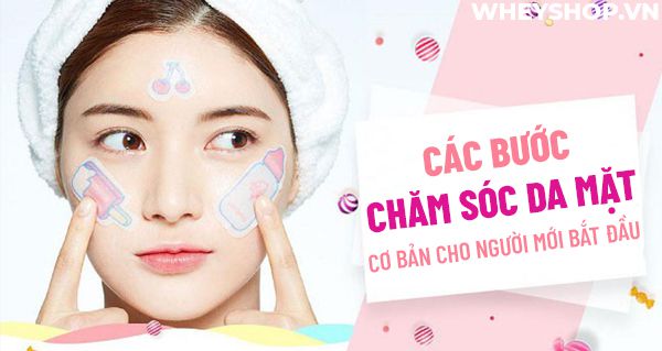 Các bước chăm sóc da mặt cơ bản cho người mới bắt đầu 