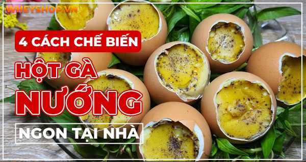 4 cách chế biến hột gà nướng ngon tại nhà, không bị bể