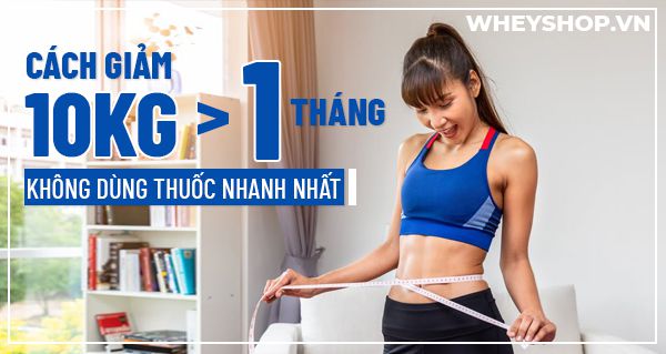 Cách giảm 10kg trong 1 tháng không dùng thuốc nhanh nhất