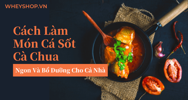 Cách Làm Món Cá Sốt Cà Chua Ngon Và Bổ Dưỡng Cho Cả Nhà