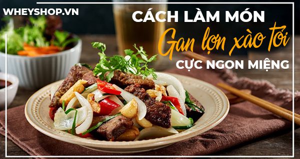 Bật mí: Cách làm món gan lợn xào tỏi cực ngon miệng