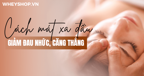 Cách mát xa đầu giảm đau nhức, căng thẳng hiệu quả