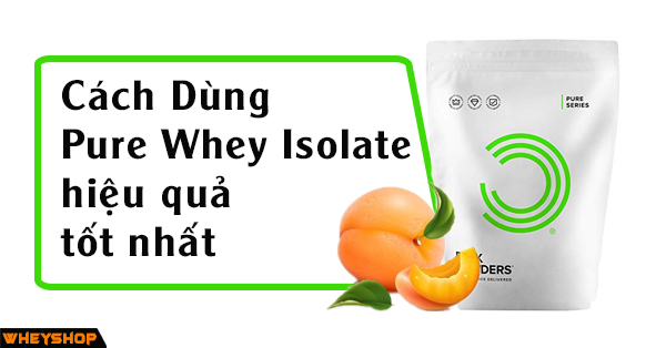 Cách dùng Pure Whey Isolate hiệu quả tốt nhất