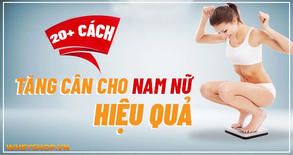 Gợi ý 20+ cách tăng cân cho nam nữ hiệu quả trong 1 tuần